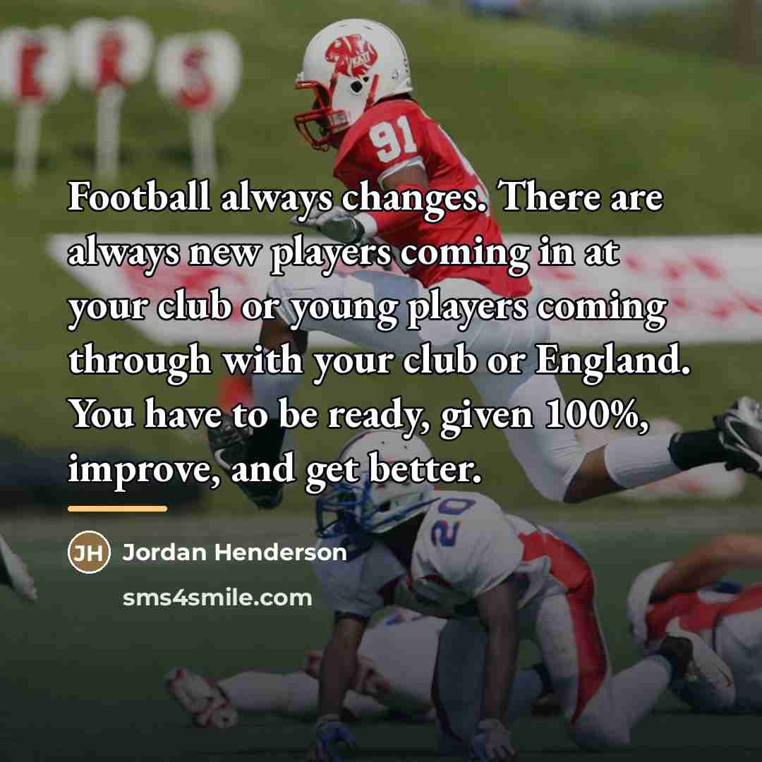 “Football always changes. There are always new players coming in…” quote by Jordan Henderson