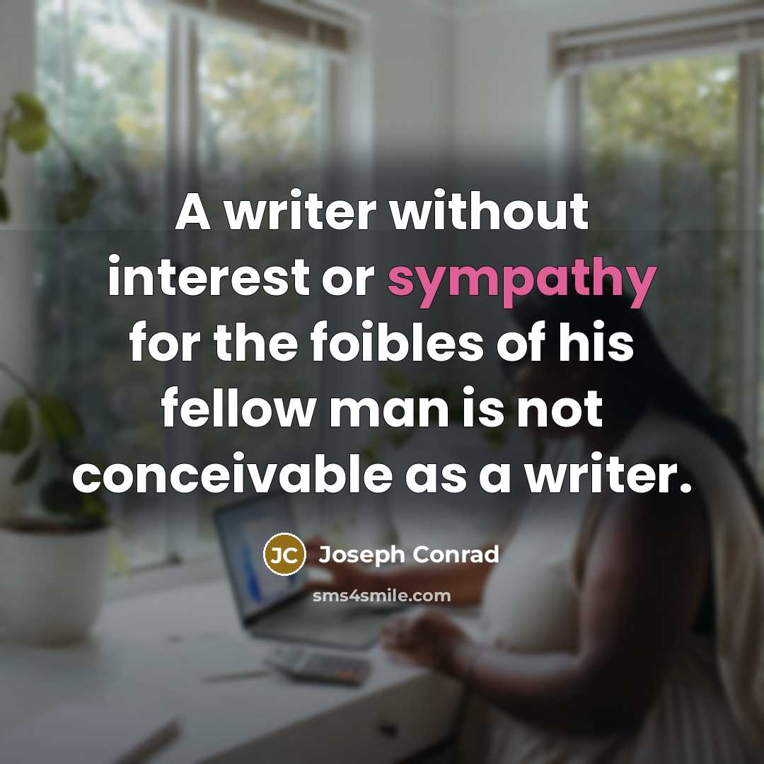 “A writer without interest or sympathy for the foibles of…” quote by Joseph Conrad