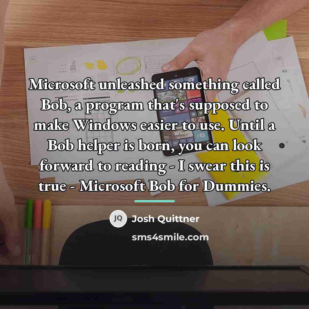“Microsoft unleashed something called Bob, a program that's supposed to…” quote by Josh Quittner