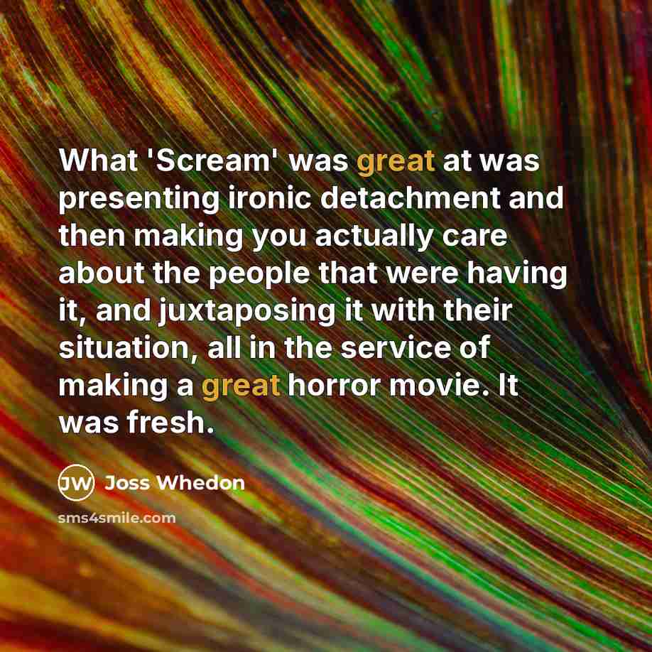 “What 'Scream' was great at was presenting ironic detachment and…” quote by Joss Whedon