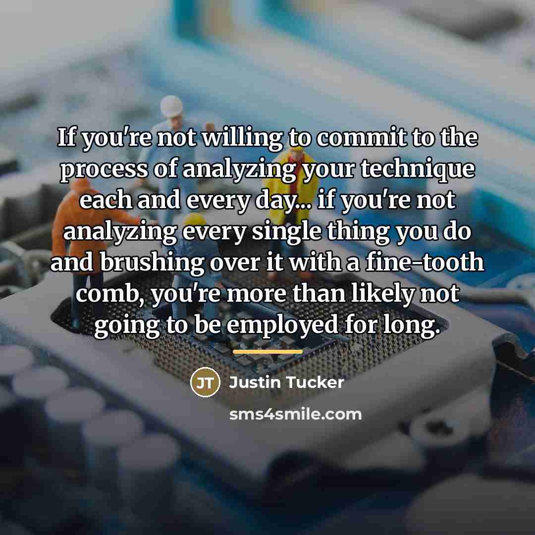 “If you're not willing to commit to the process of…” quote by Justin Tucker
