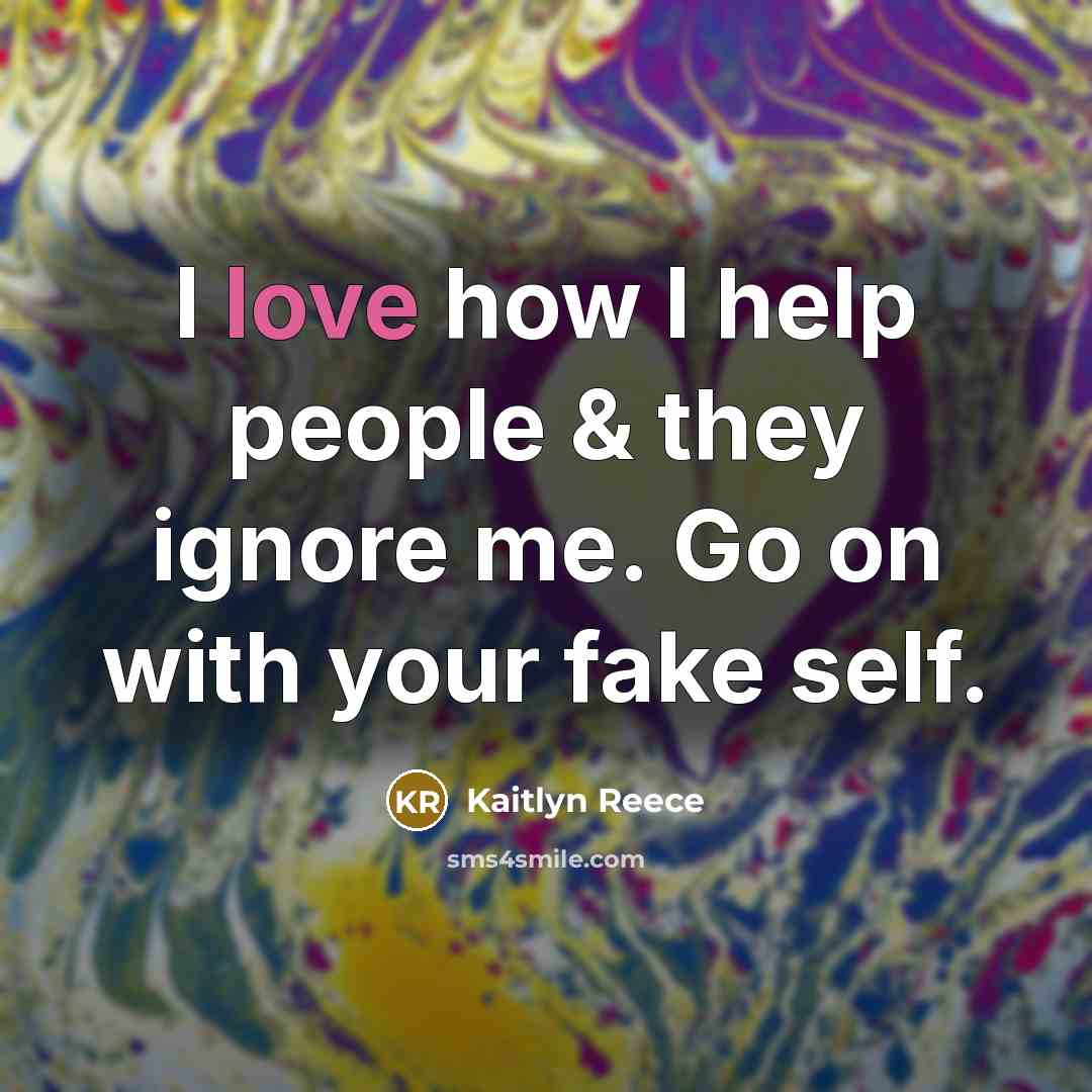 “I love how I help people & they ignore me.…” quote by Kaitlyn Reece