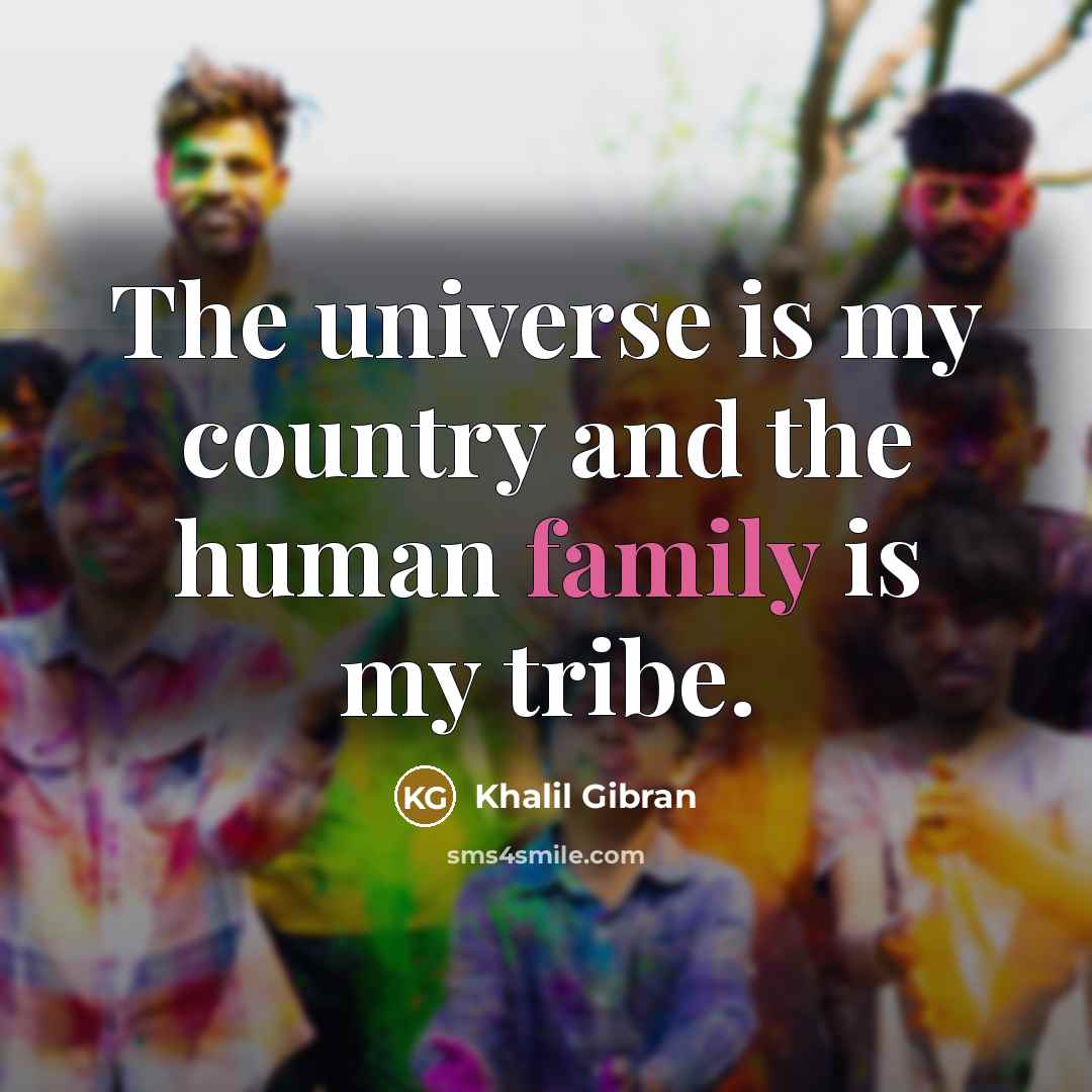 “The universe is my country and the human family is…” quote by Khalil Gibran