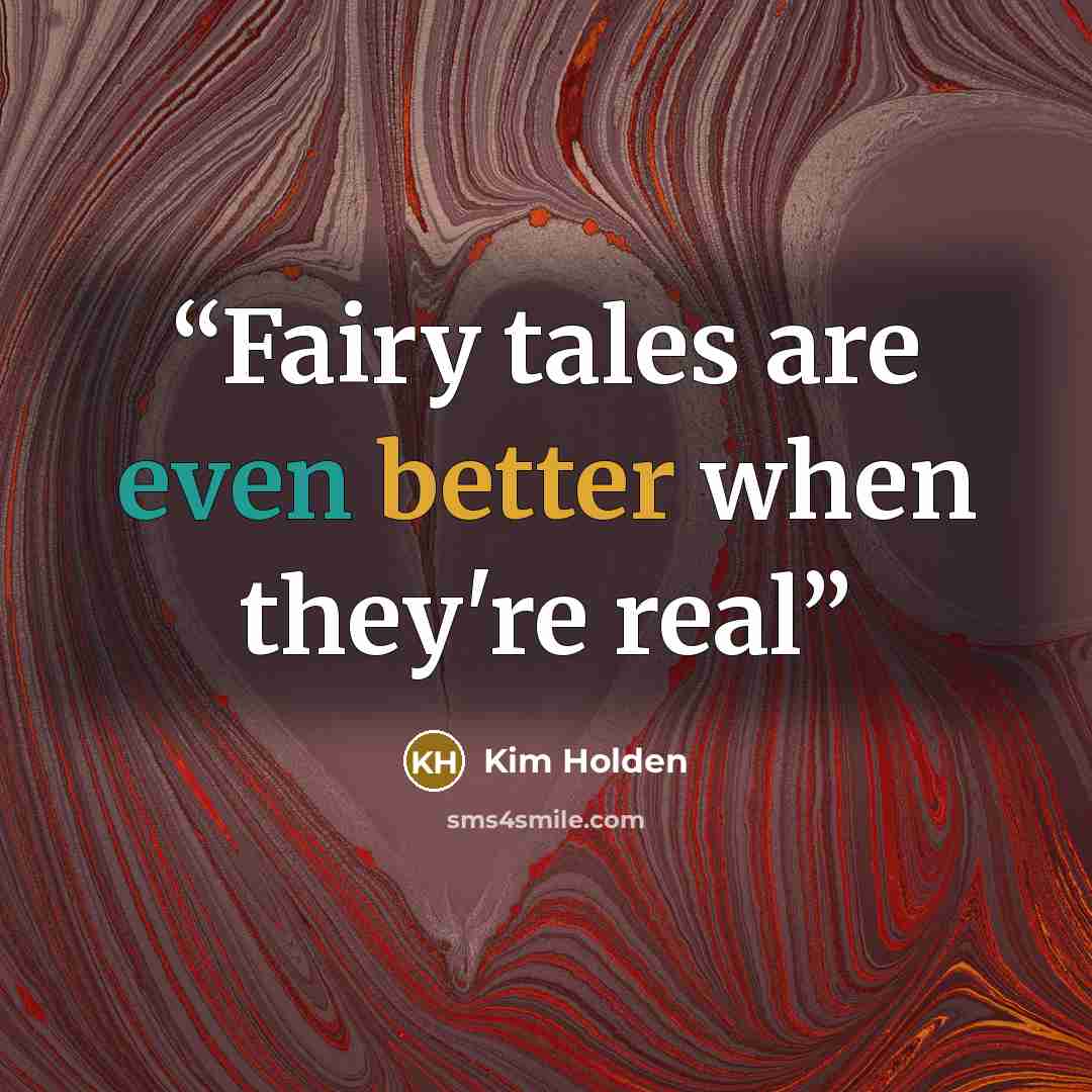 “Fairy tales are even better when they're real” quote by Kim Holden