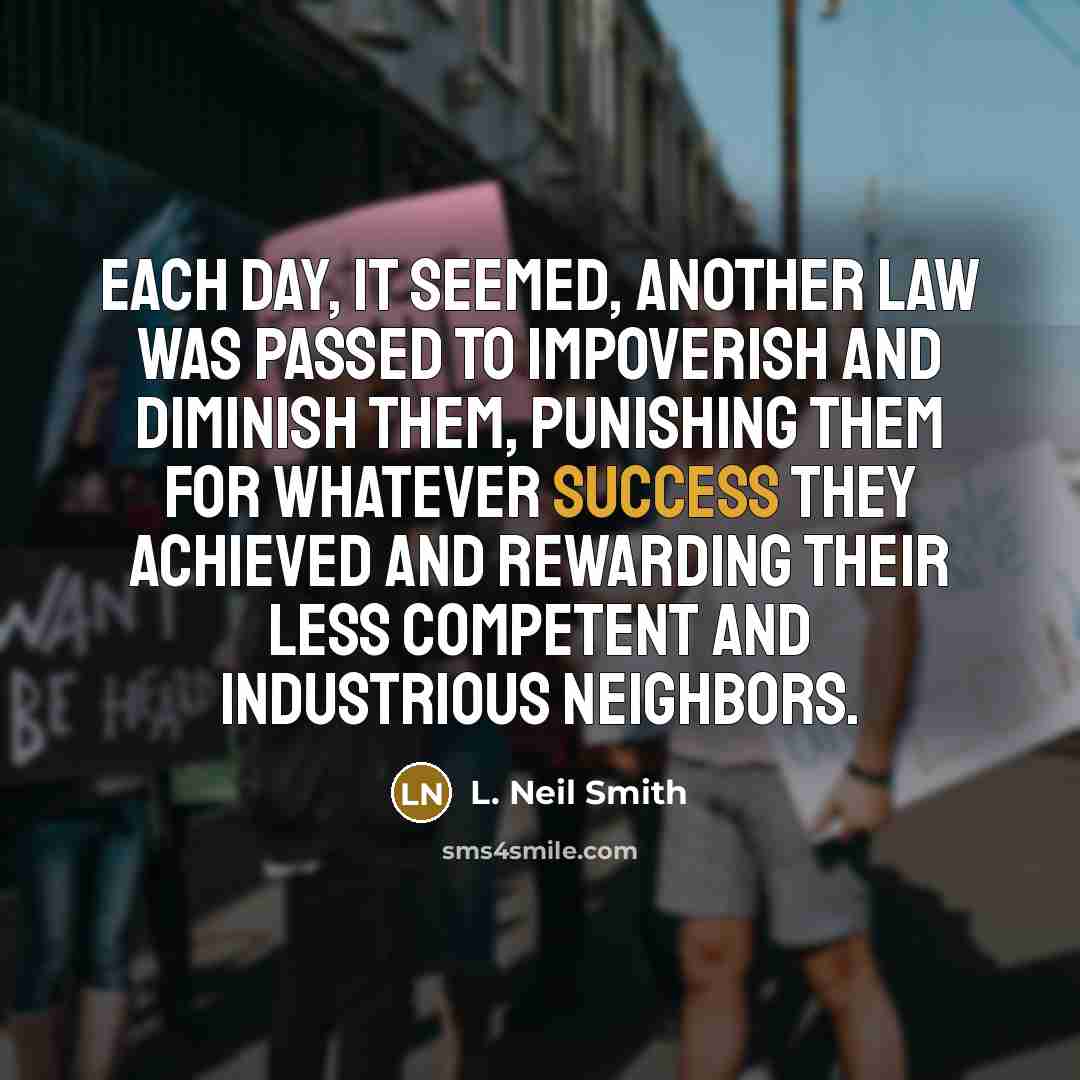“Each day, it seemed, another law was passed to impoverish…” quote by L. Neil Smith