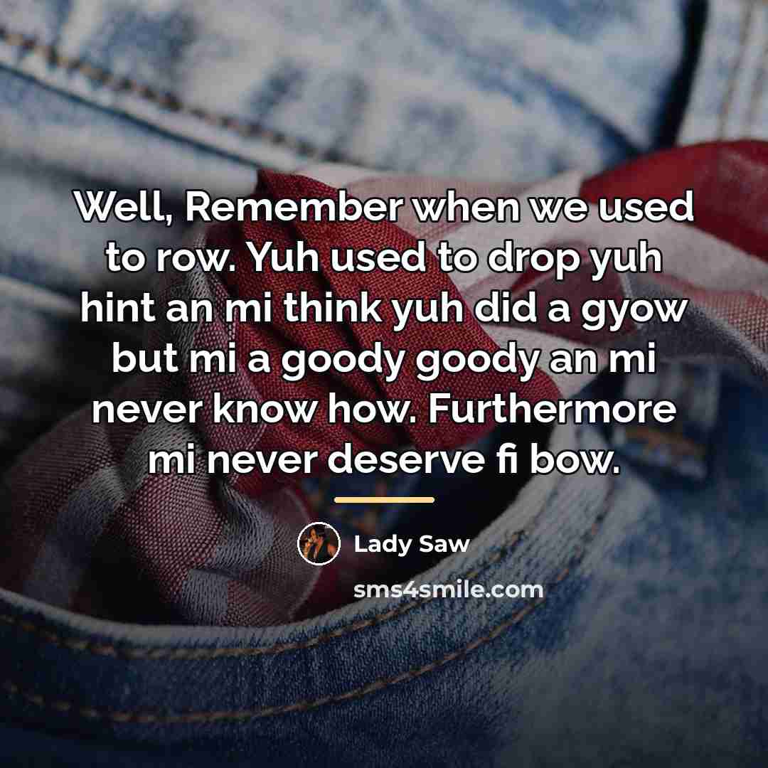 “Well, Remember when we used to row. Yuh used to…” quote by Lady Saw