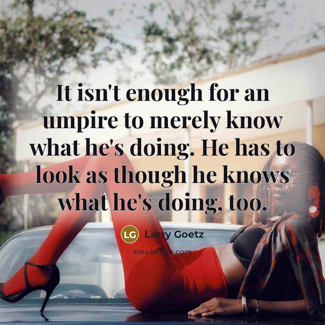 “It isn't enough for an umpire to merely know what…” quote by Larry Goetz