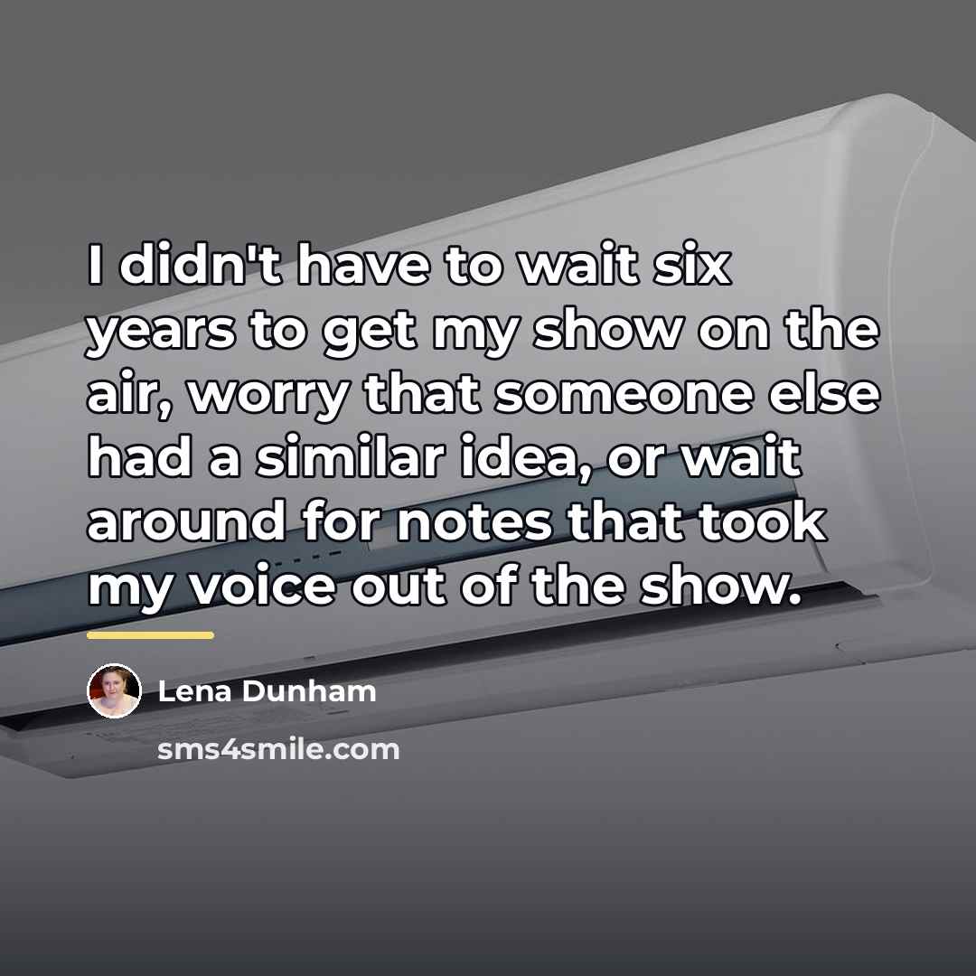 “I didn't have to wait six years to get my…” quote by Lena Dunham