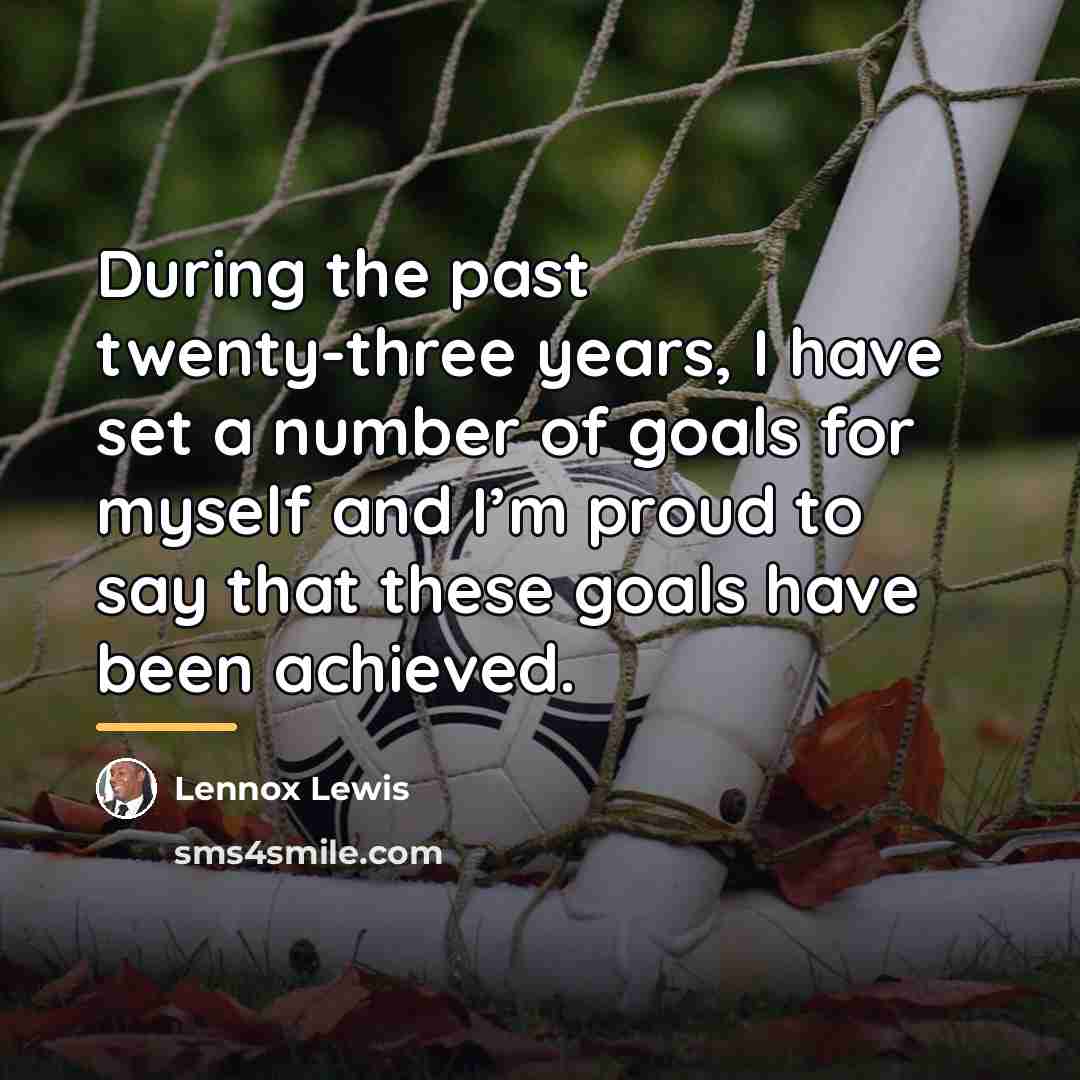 “During the past twenty-three years, I have set a number…” quote by Lennox Lewis