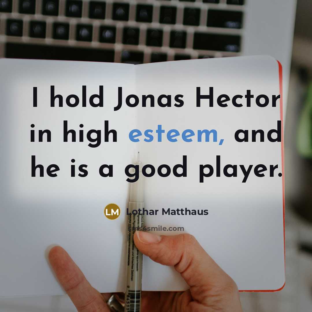 “I hold Jonas Hector in high esteem, and he is…” quote by Lothar Matthaus