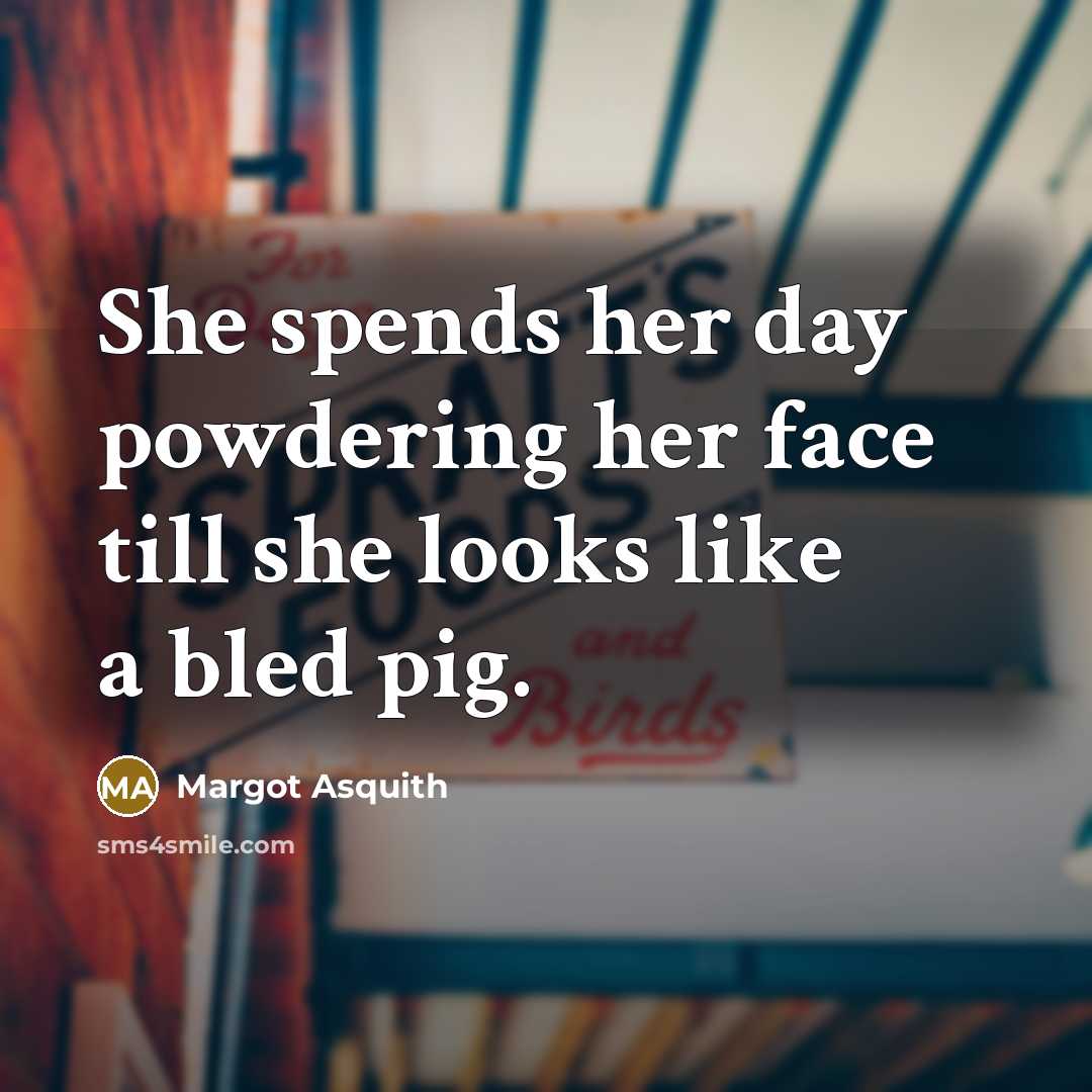 “She spends her day powdering her face till she looks…” quote by Margot Asquith