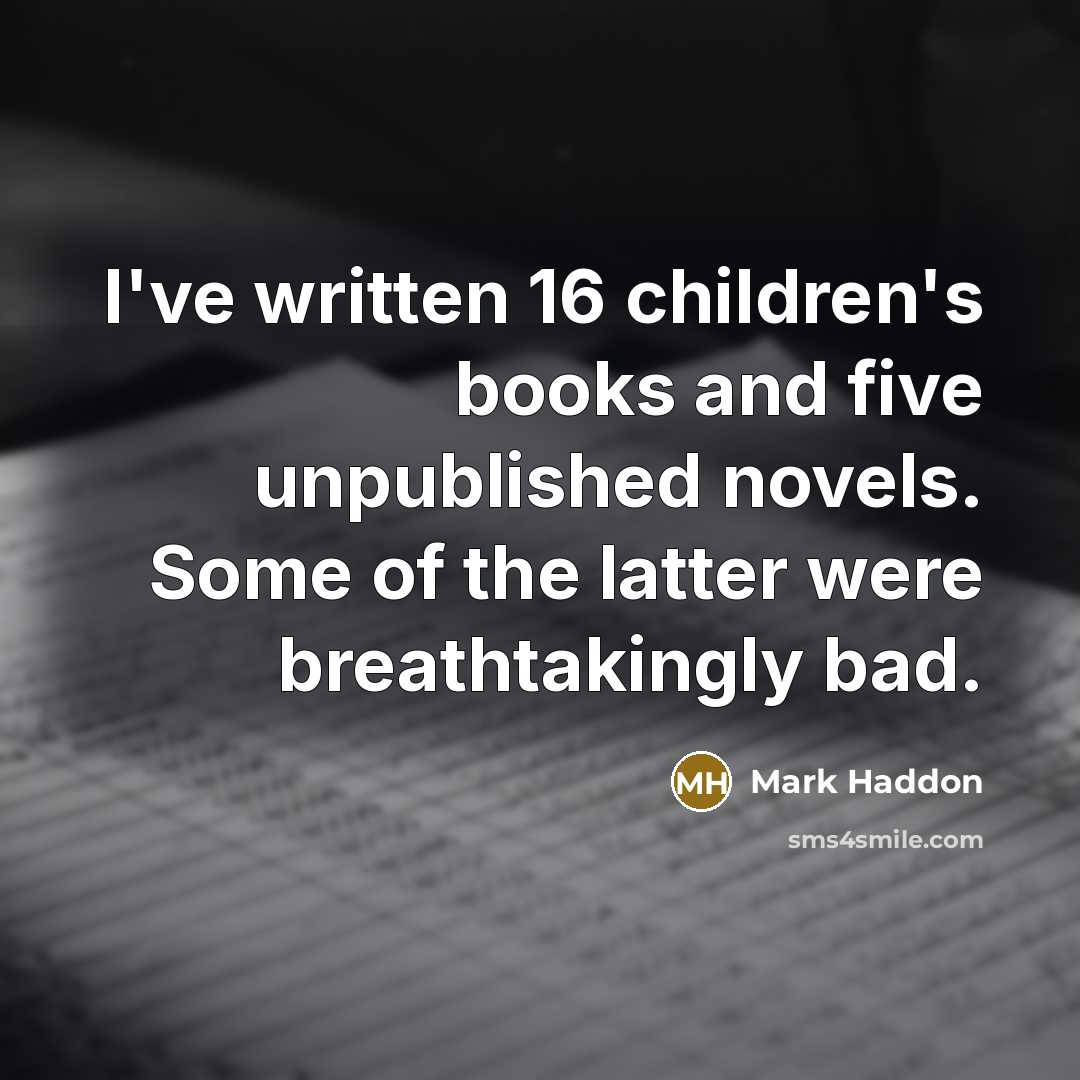 “I've written 16 children's books and five unpublished novels. Some…” quote by Mark Haddon