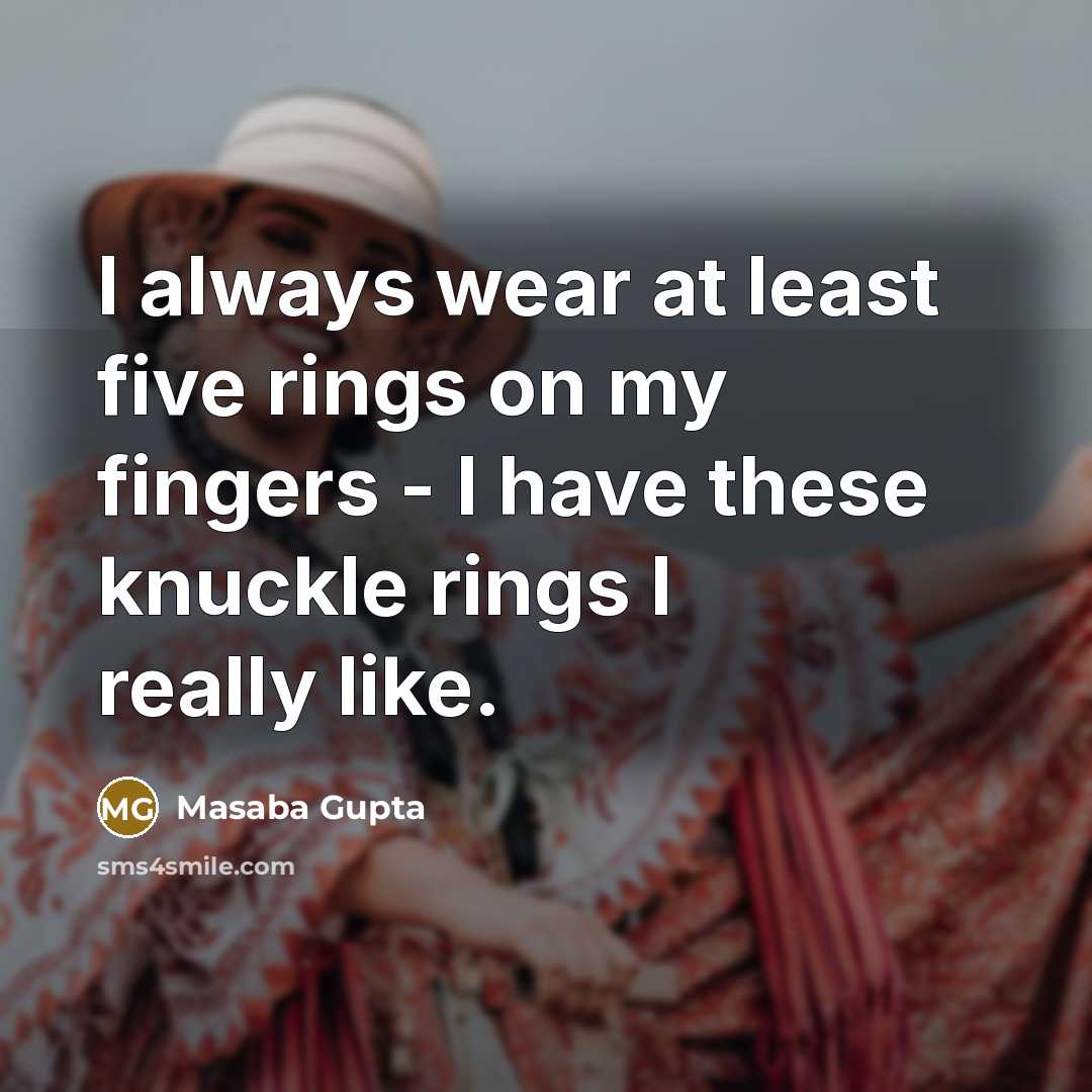 “I always wear at least five rings on my fingers…” quote by Masaba Gupta