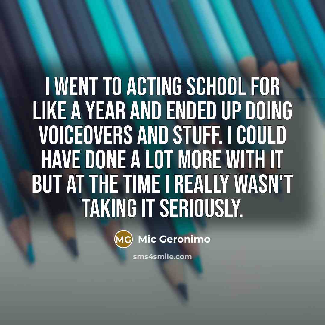 “I went to acting school for like a year and…” quote by Mic Geronimo