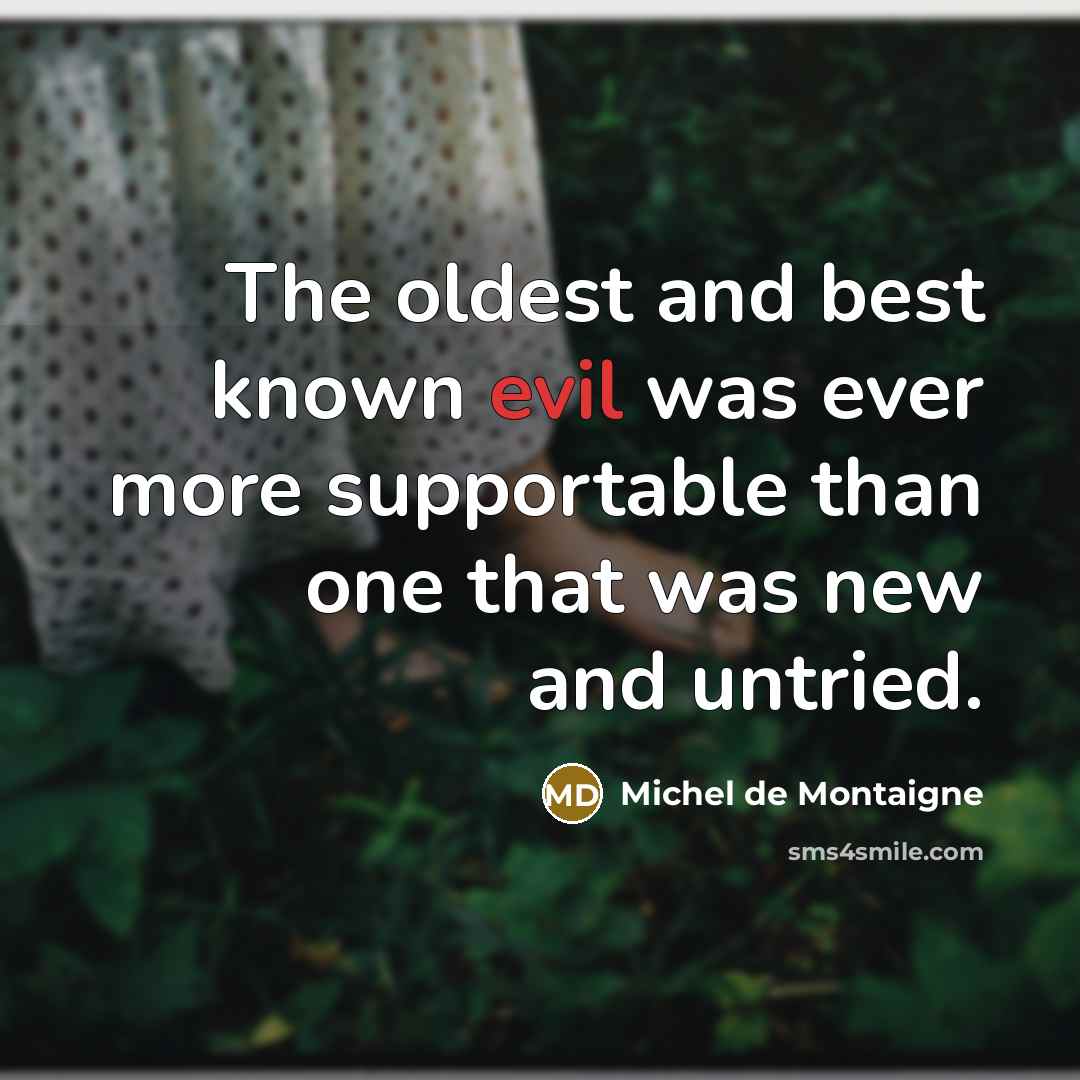 “The oldest and best known evil was ever more supportable…” quote by Michel de Montaigne