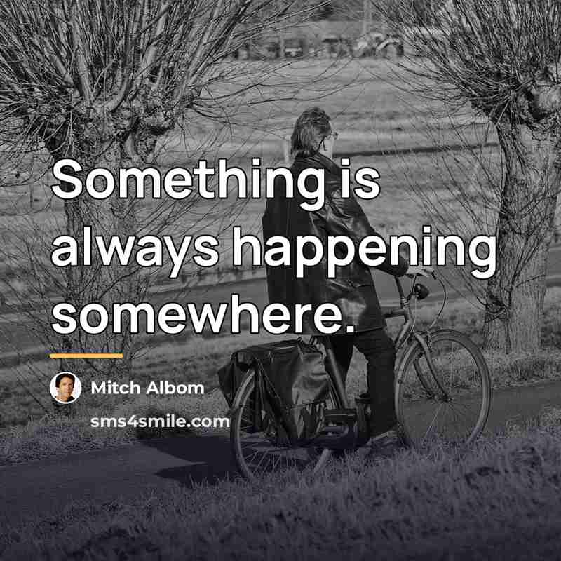 “Something is always happening somewhere.…” quote by Mitch Albom