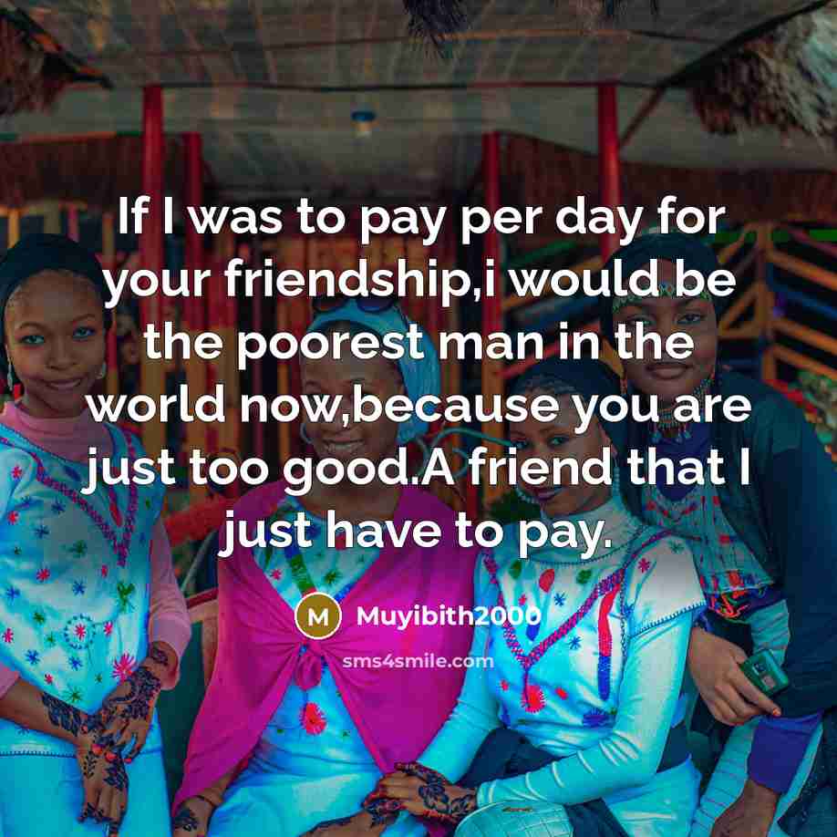 “If I was to pay per day for your friendship,i…” quote by Muyibith2000