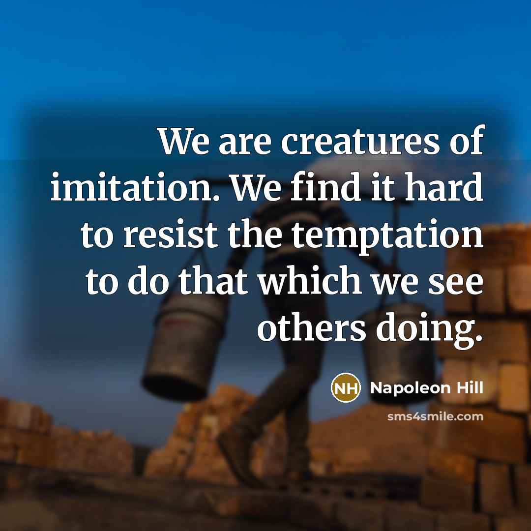 “We are creatures of imitation. We find it hard to…” quote by Napoleon Hill