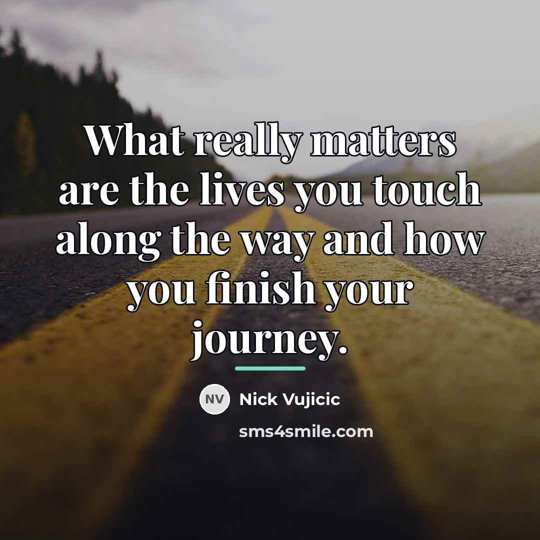 “What really matters are the lives you touch along the…” quote by Nick Vujicic