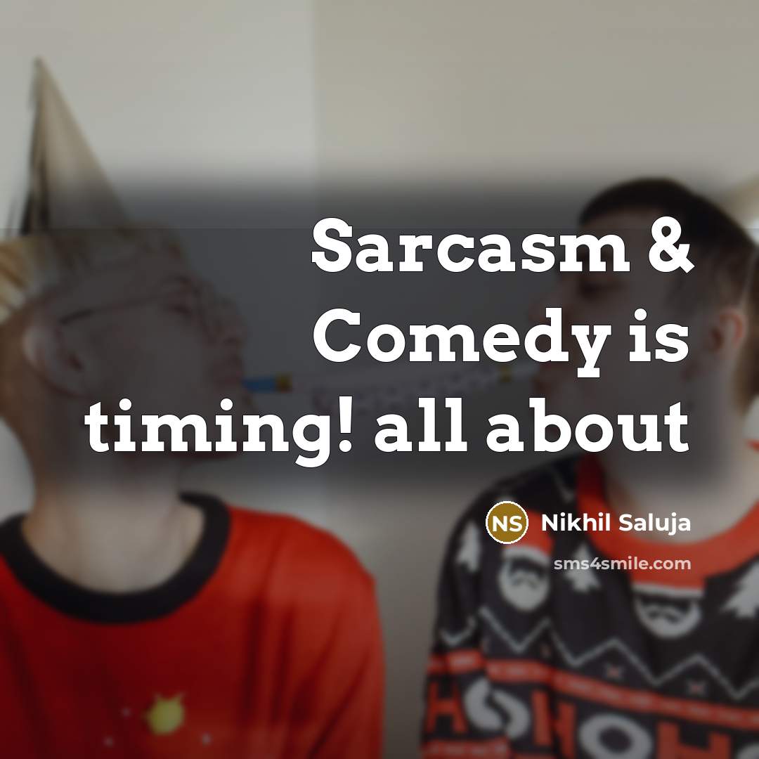 “Sarcasm & Comedy is timing! all about…” quote by Nikhil Saluja