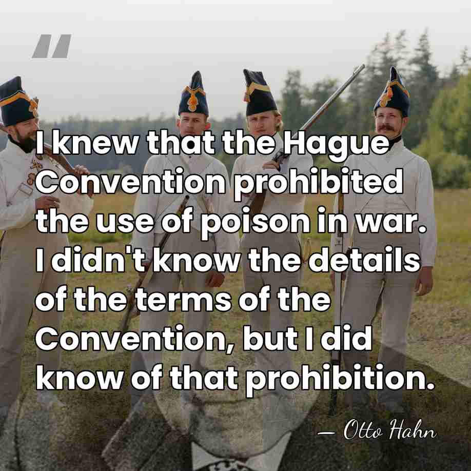 I knew that the Hague Convention prohibited the use of poison in&hellip; - Otto Hahn