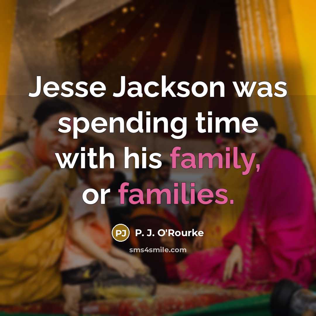 “Jesse Jackson was spending time with his family, or families.” quote by P. J. O'Rourke