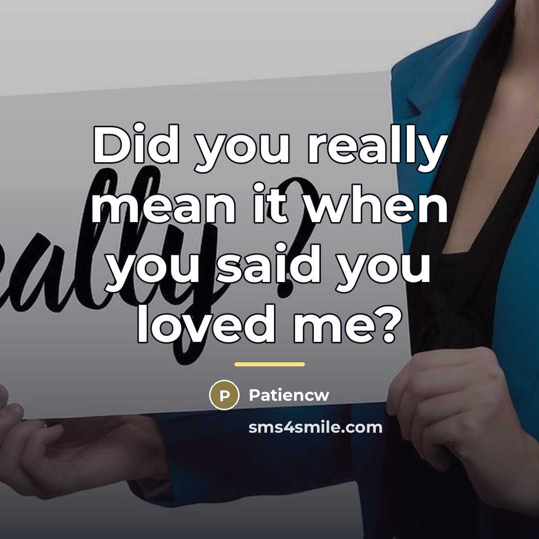 “Did you really mean it when you said you loved…” quote by Patiencw