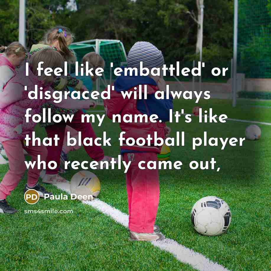 “I feel like 'embattled' or 'disgraced' will always follow my…” quote by Paula Deen