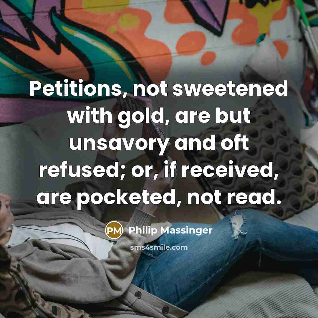 “Petitions, not sweetened with gold, are but unsavory and oft…” quote by Philip Massinger