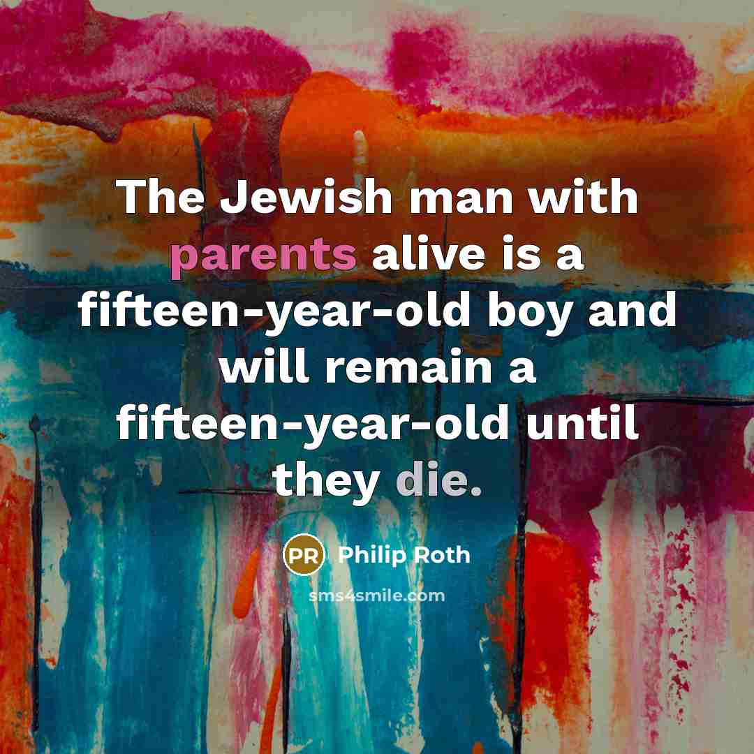 “The Jewish man with parents alive is a fifteen-year-old boy…” quote by Philip Roth