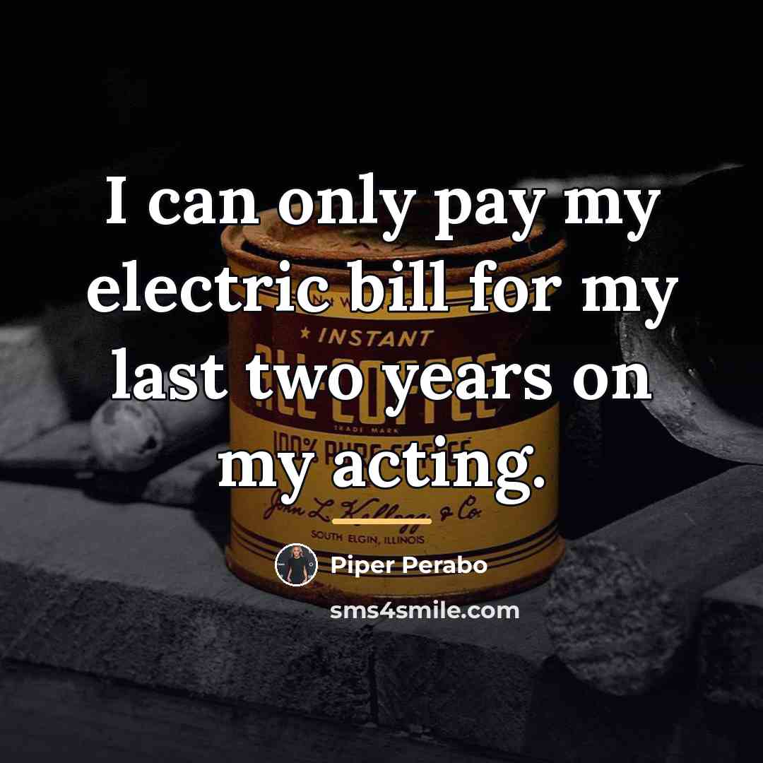 “I can only pay my electric bill for my last…” quote by Piper Perabo
