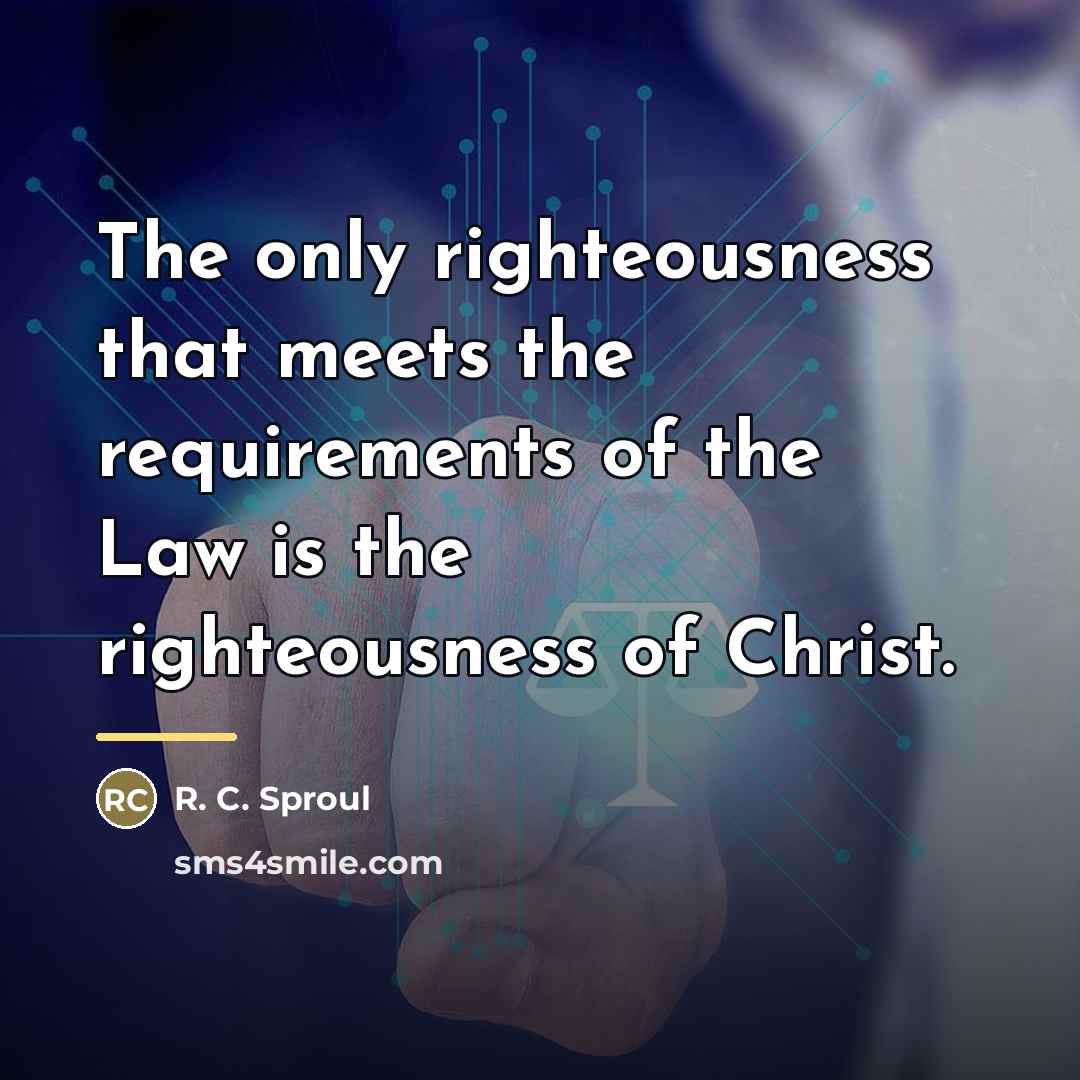“The only righteousness that meets the requirements of the Law…” quote by R. C. Sproul