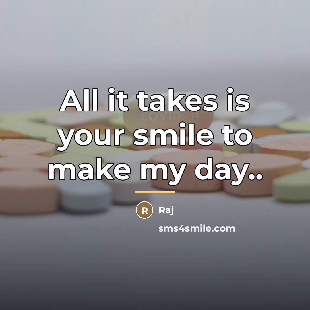 “All it takes is your smile to make my day..…” quote by Raj