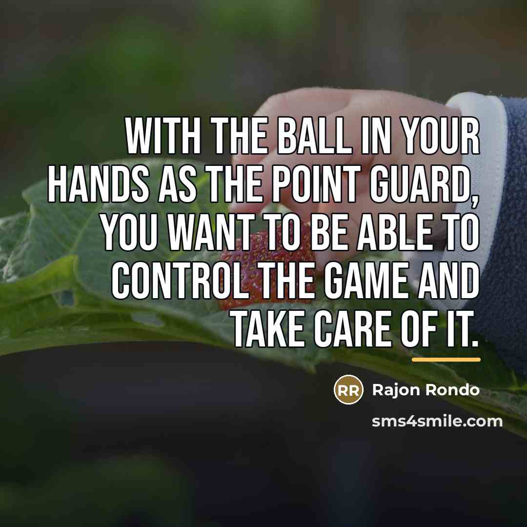 “With the ball in your hands as the point guard,…” quote by Rajon Rondo