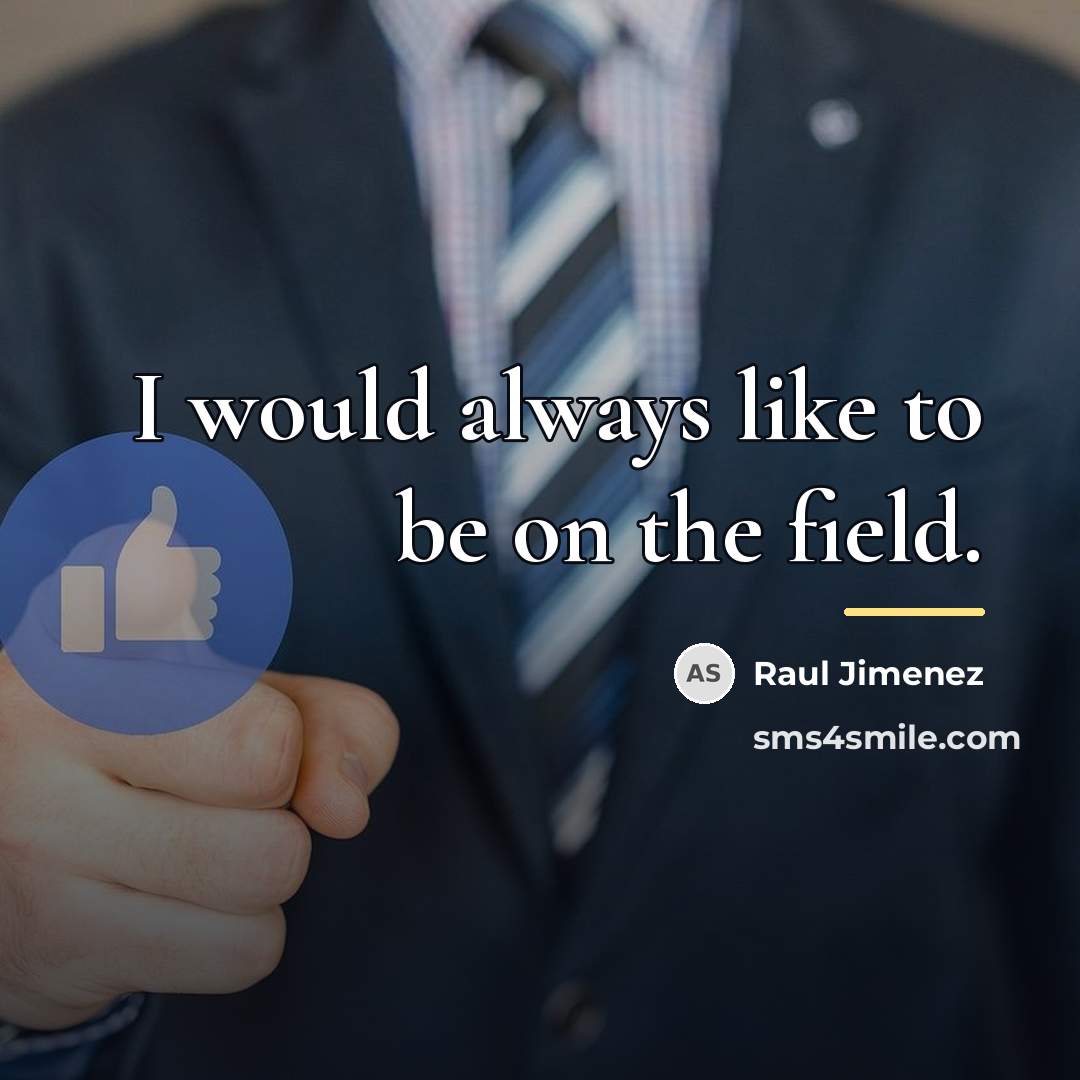 “I would always like to be on the field.…” quote by Raul Jimenez