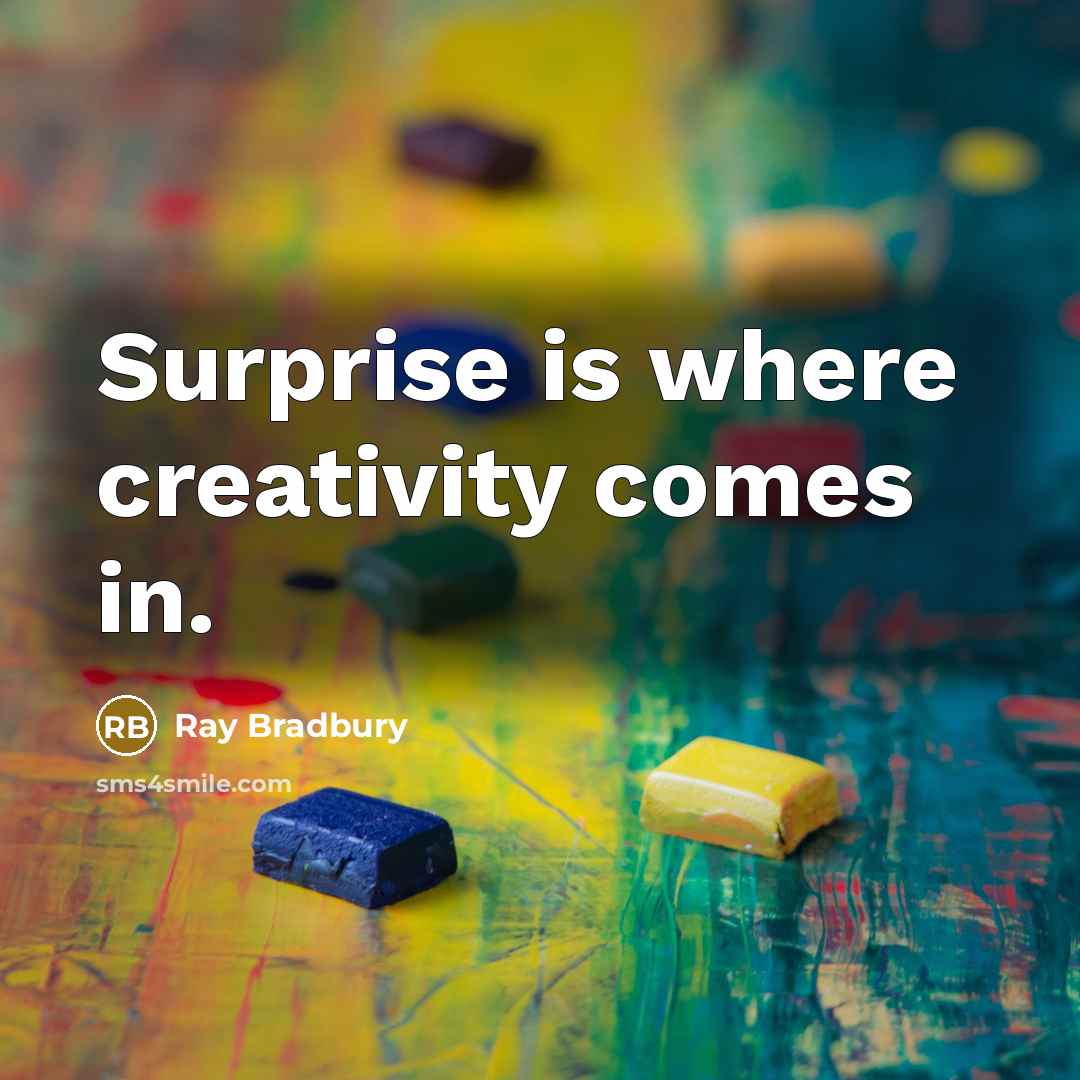 “Surprise is where creativity comes in.” quote by Ray Bradbury