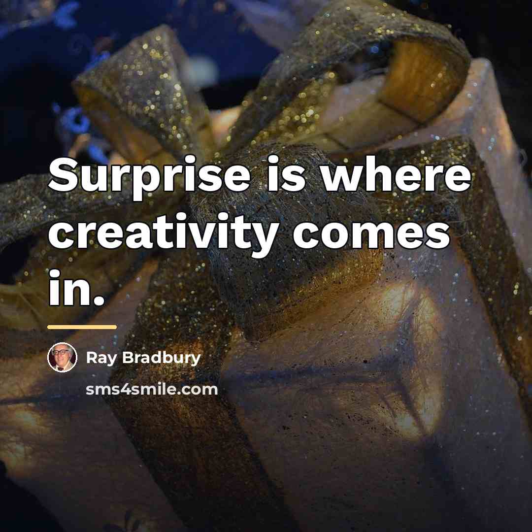“Surprise is where creativity comes in.…” quote by Ray Bradbury