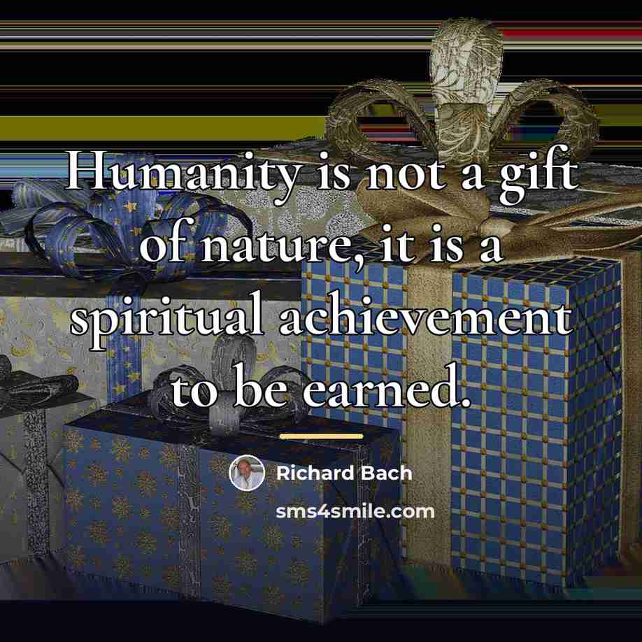 “Humanity is not a gift of nature, it is a…” quote by Richard Bach