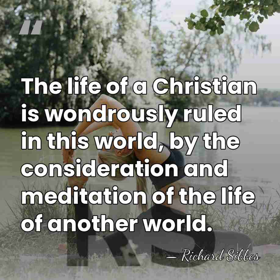The life of a Christian is wondrously ruled in this world, by&hellip; - Richard Sibbes