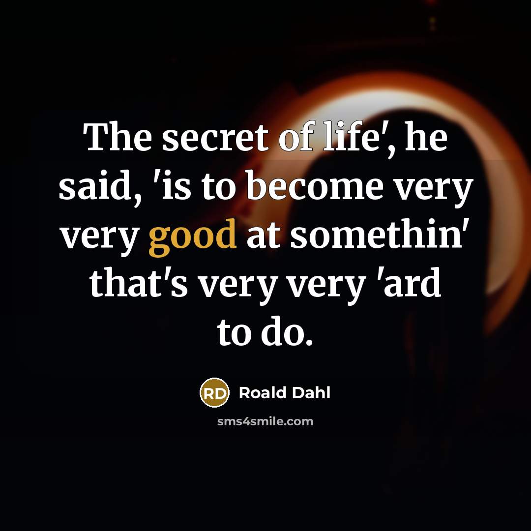 “The secret of life', he said, 'is to become very…” quote by Roald Dahl