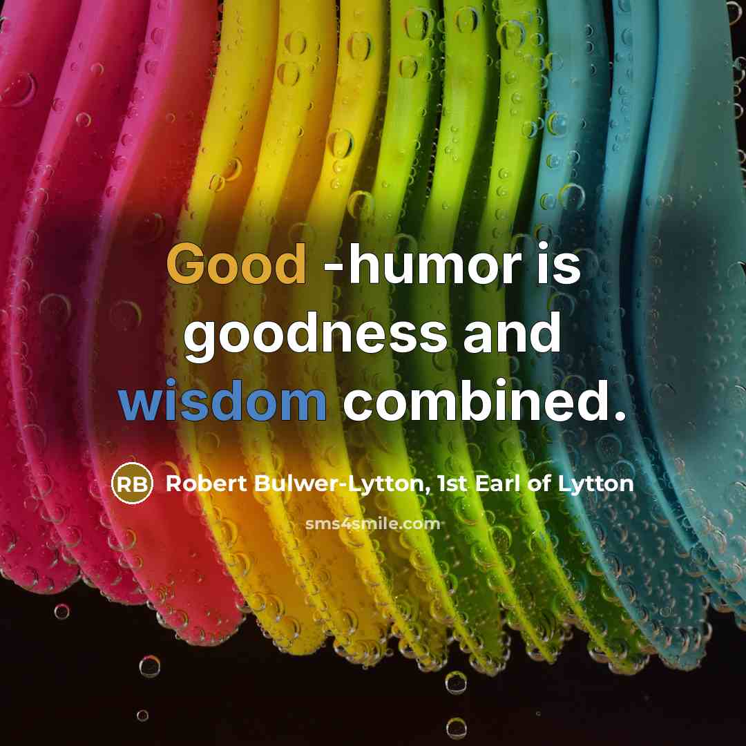 “Good -humor is goodness and wisdom combined.” quote by Robert Bulwer-Lytton, 1st Earl of Lytton