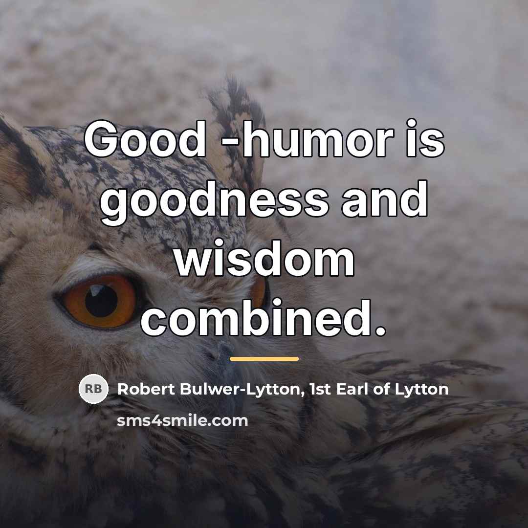 “Good -humor is goodness and wisdom combined.…” quote by Robert Bulwer-Lytton, 1st Earl of Lytton