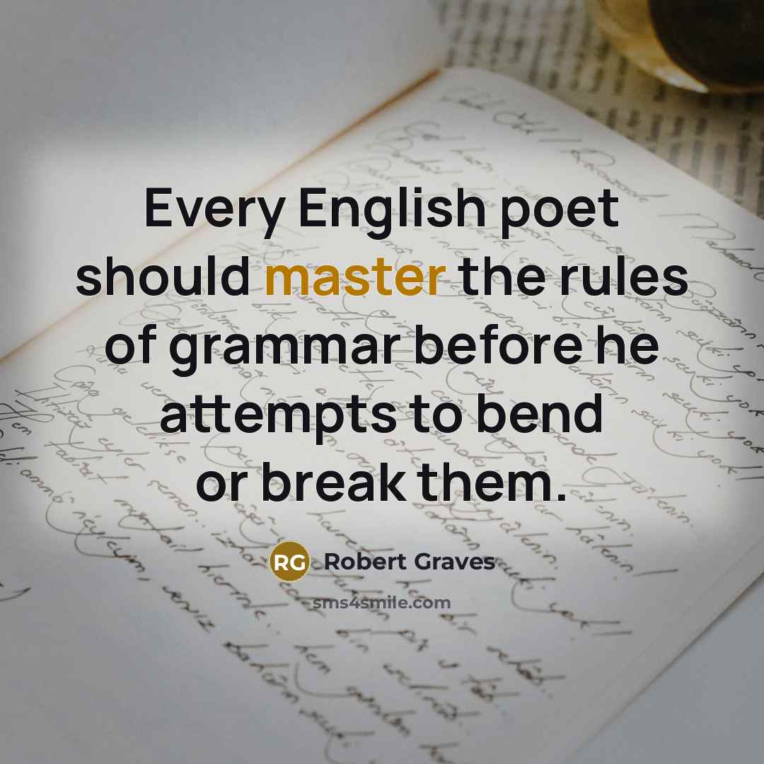 “Every English poet should master the rules of grammar before…” quote by Robert Graves