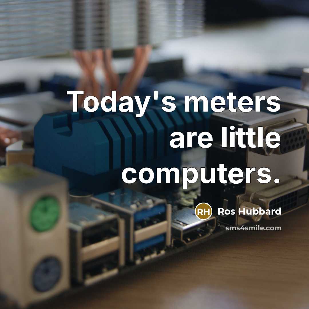 “Today's meters are little computers.” quote by Ros Hubbard