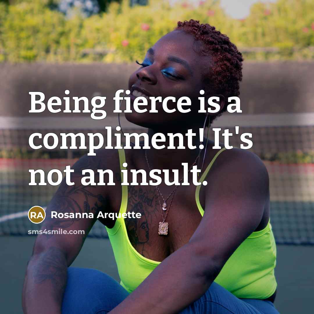 “Being fierce is a compliment! It's not an insult.…” quote by Rosanna Arquette