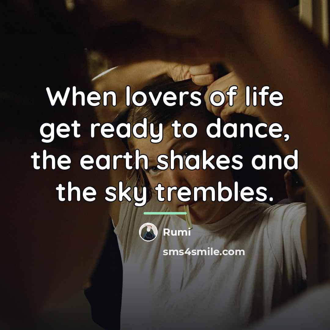 “When lovers of life get ready to dance, the earth…” quote by Rumi
