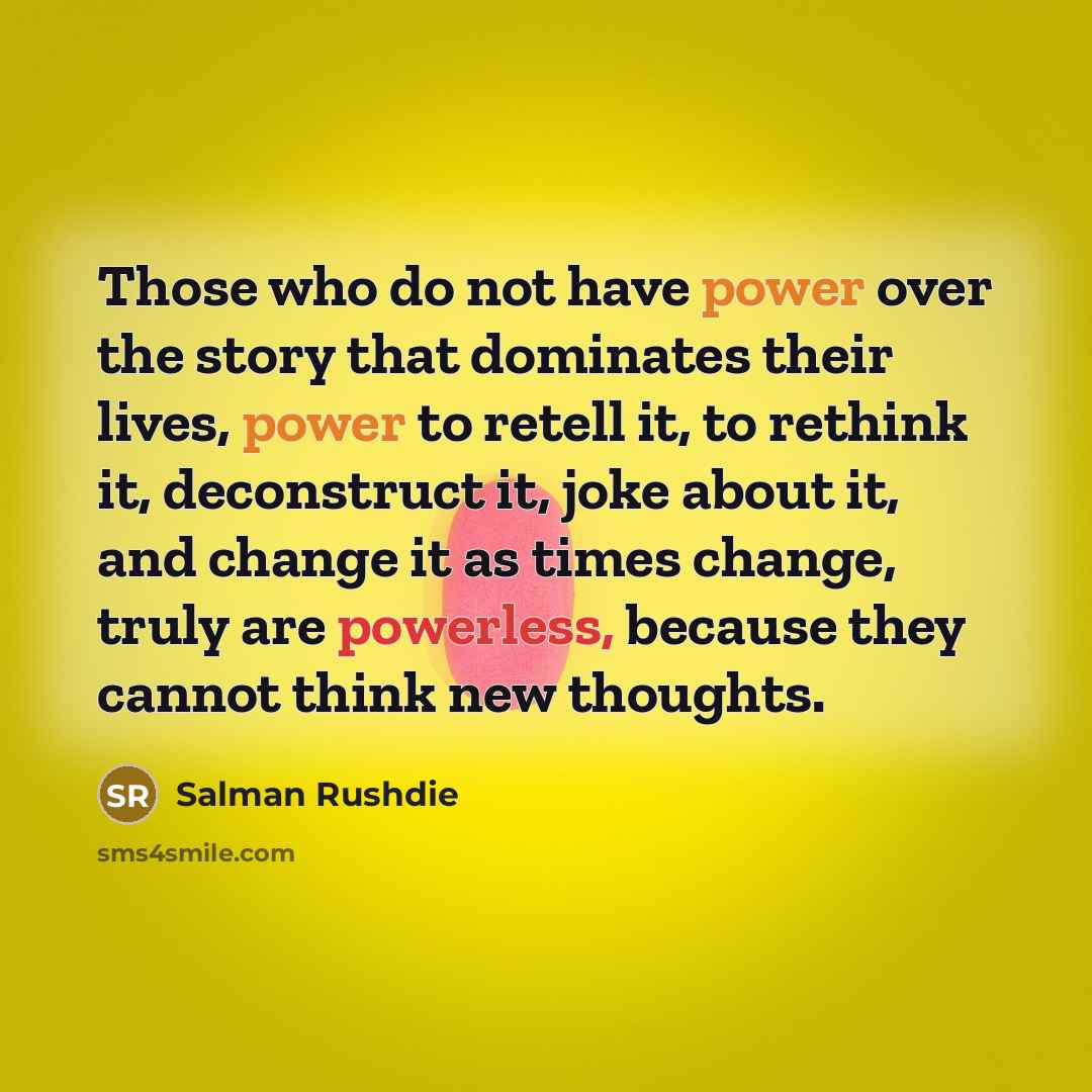 “Those who do not have power over the story that…” quote by Salman Rushdie