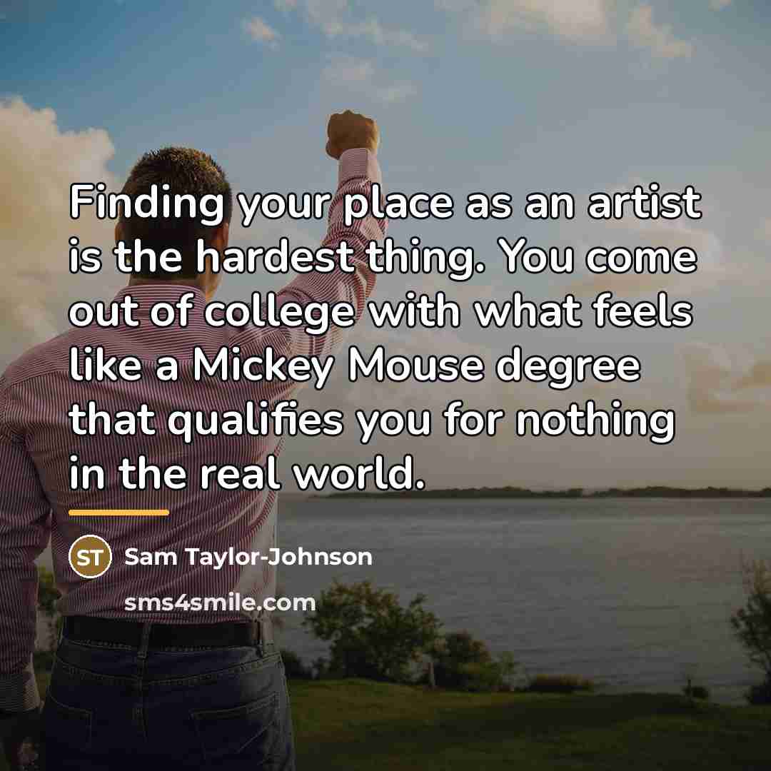 “Finding your place as an artist is the hardest thing.…” quote by Sam Taylor-Johnson