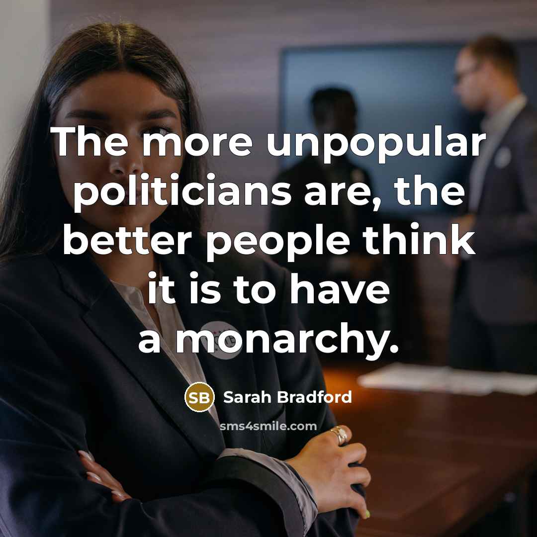 “The more unpopular politicians are, the better people think it…” quote by Sarah Bradford
