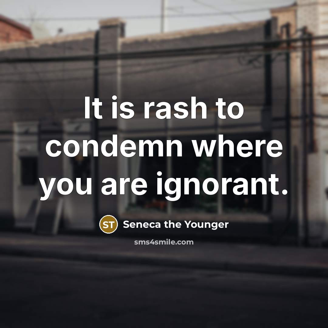 “It is rash to condemn where you are ignorant.…” quote by Seneca the Younger
